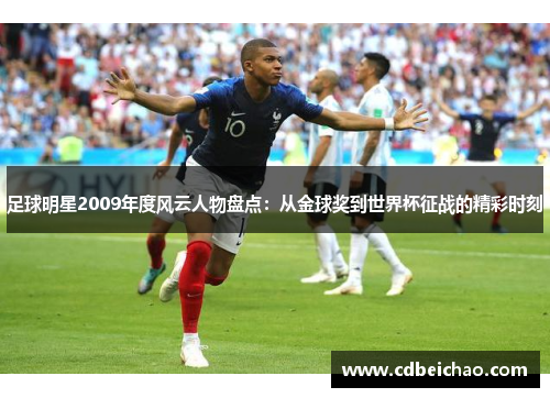 足球明星2009年度风云人物盘点：从金球奖到世界杯征战的精彩时刻