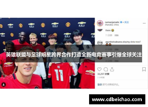 英雄联盟与足球明星跨界合作打造全新电竞赛事引爆全球关注