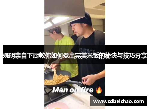 姚明亲自下厨教你如何煮出完美米饭的秘诀与技巧分享