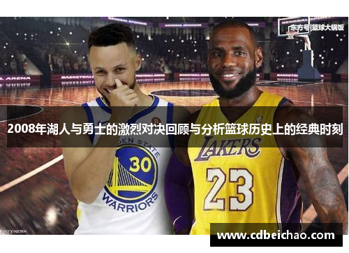 2008年湖人与勇士的激烈对决回顾与分析篮球历史上的经典时刻