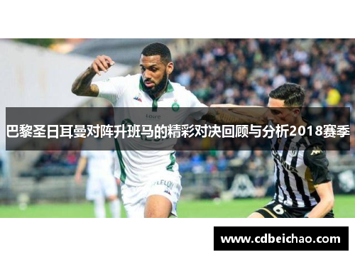 巴黎圣日耳曼对阵升班马的精彩对决回顾与分析2018赛季